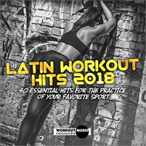 Latin Workout Hits 2018 (40 Essential Hits For The Practice Of Your Fa