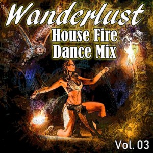 Wanderlust House Fire Dance Mix 2018, Vol. 03 (2018) Pop, Dance, Club